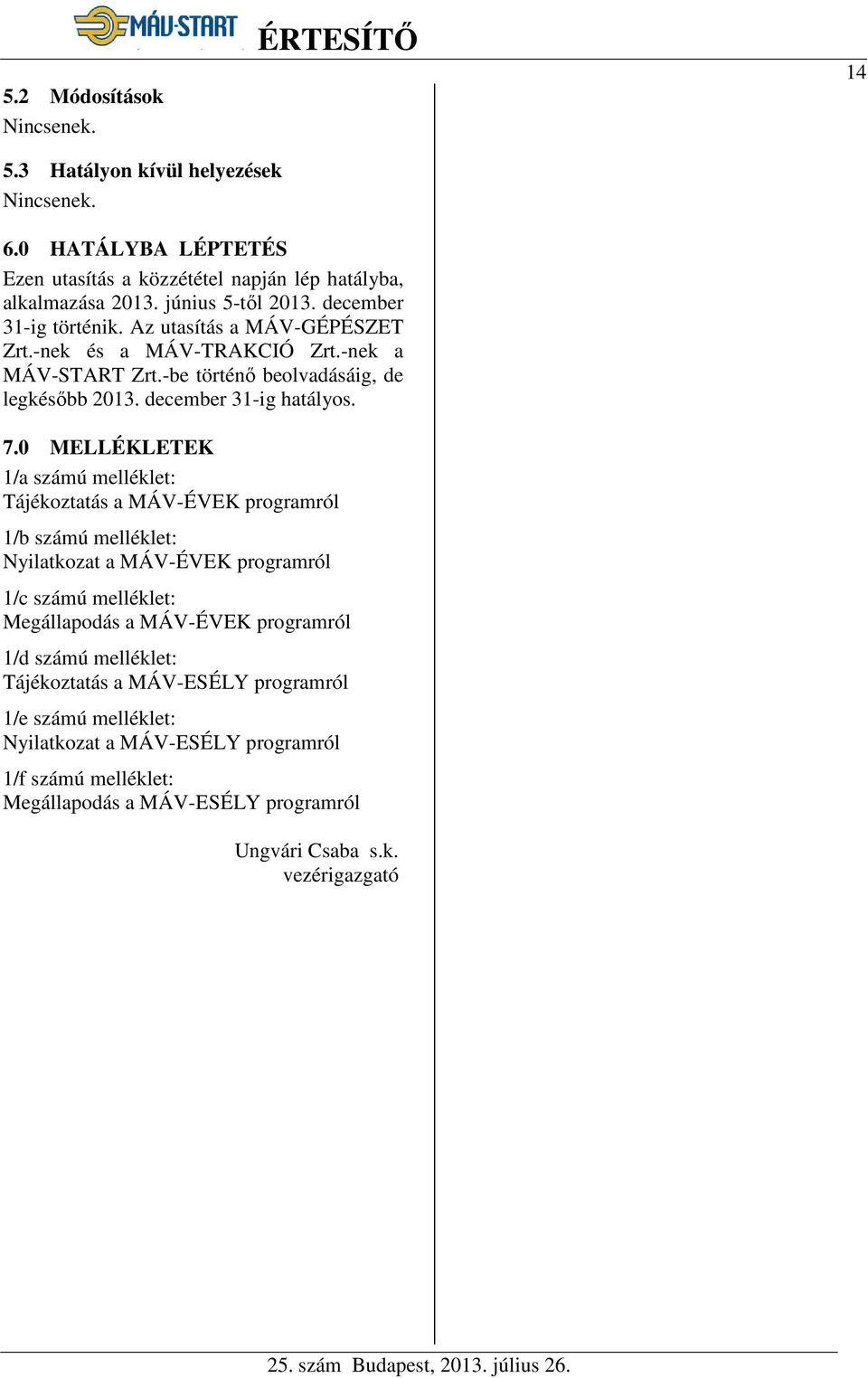 0 MELLÉKLETEK 1/a számú melléklet: Tájékoztatás a MÁV-ÉVEK programról 1/b számú melléklet: Nyilatkozat a MÁV-ÉVEK programról 1/c számú melléklet: Megállapodás a MÁV-ÉVEK programról 1/d