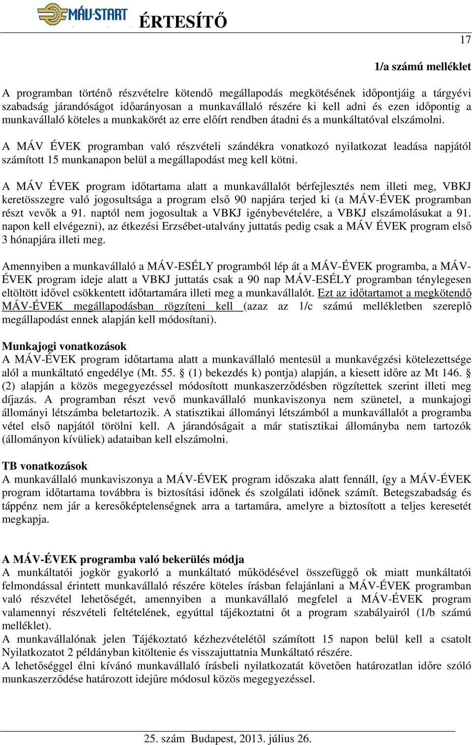 A MÁV ÉVEK programban való részvételi szándékra vonatkozó nyilatkozat leadása napjától számított 15 munkanapon belül a megállapodást meg kell kötni.