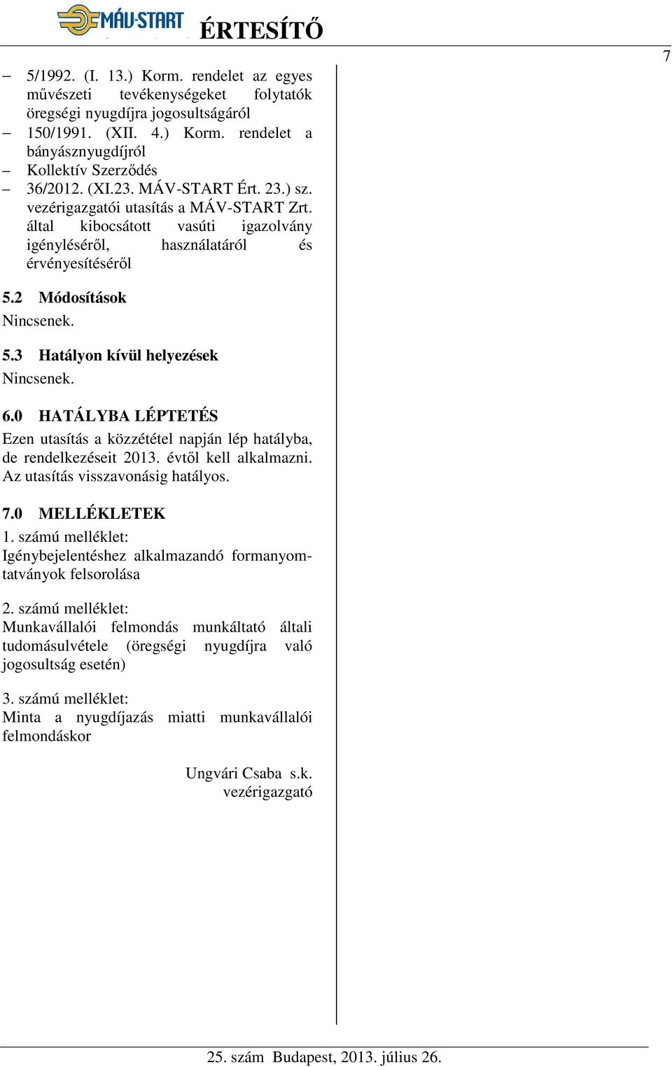 6.0 HATÁLYBA LÉPTETÉS Ezen utasítás a közzététel napján lép hatályba, de rendelkezéseit 2013. évtől kell alkalmazni. Az utasítás visszavonásig hatályos. 7.0 MELLÉKLETEK 1.