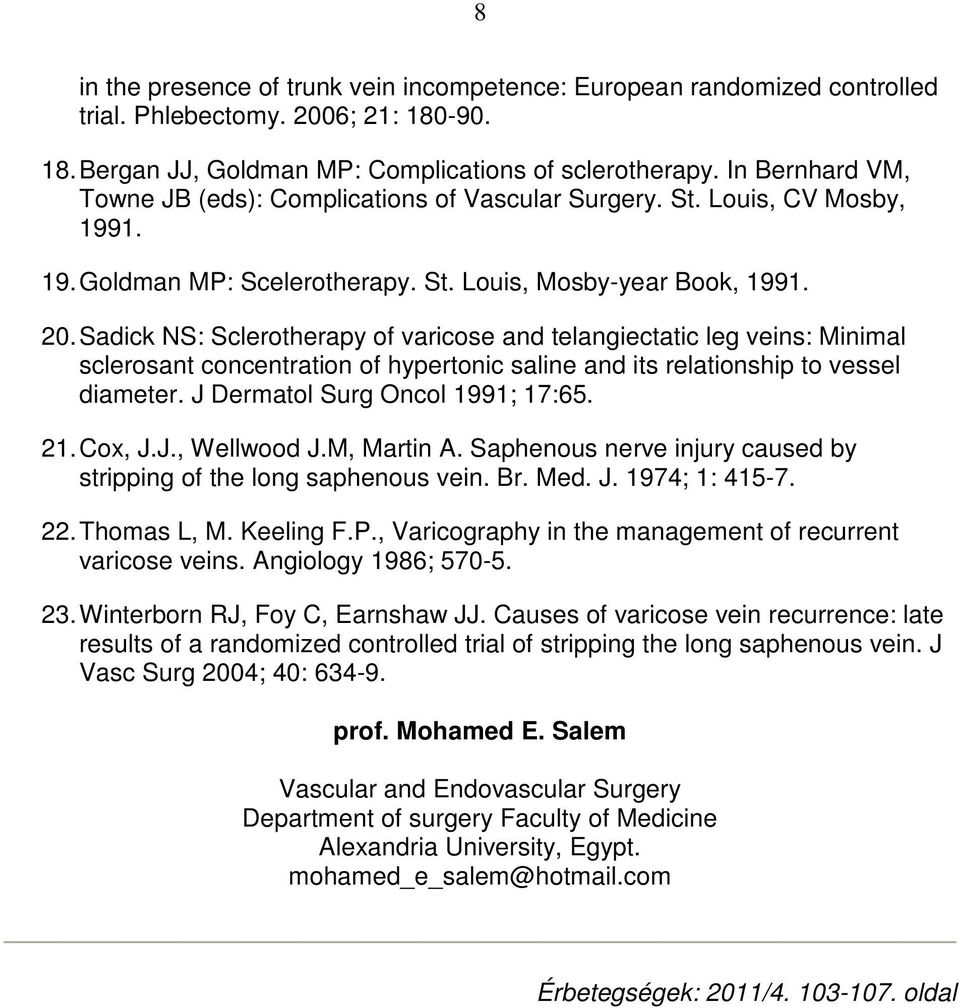 Sadick NS: Sclerotherapy of varicose and telangiectatic leg veins: Minimal sclerosant concentration of hypertonic saline and its relationship to vessel diameter. J Dermatol Surg Oncol 1991; 17:65. 21.