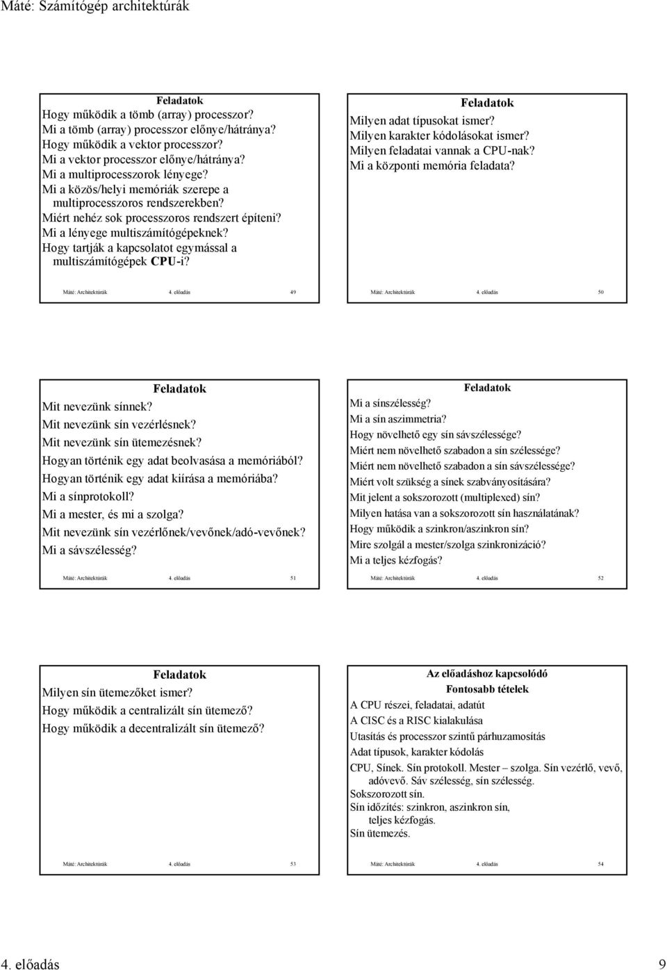 Hogy tartják a kapcsolatot egymással a multiszámítógépek -i? Milyen típusokat ismer? Milyen karakter kódolásokat ismer? Milyen felai vannak a -nak? Mi a központi fela? Máté: Architektúrák 4.