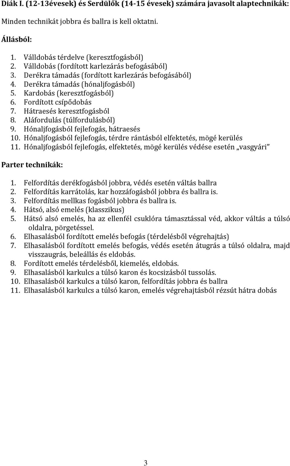 Hátraesés keresztfogásból 8. Aláfordulás (túlfordulásból) 9. Hónaljfogásból fejlefogás, hátraesés 10. Hónaljfogásból fejlefogás, térdre rántásból elfektetés, mögé kerülés 11.