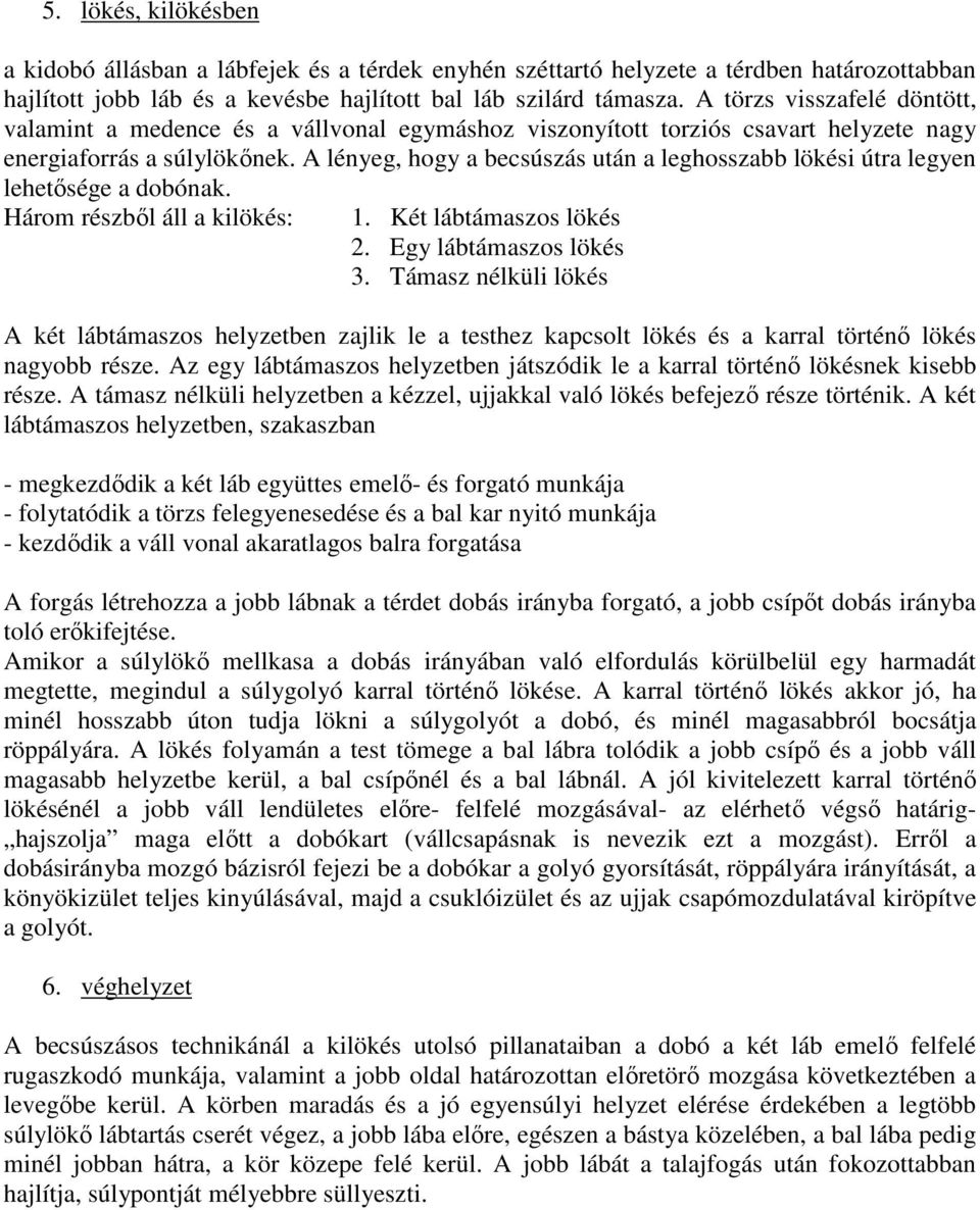 A lényeg, hogy a becsúszás után a leghosszabb lökési útra legyen lehetősége a dobónak. Három részből áll a kilökés: 1. Két lábtámaszos lökés 2. Egy lábtámaszos lökés 3.