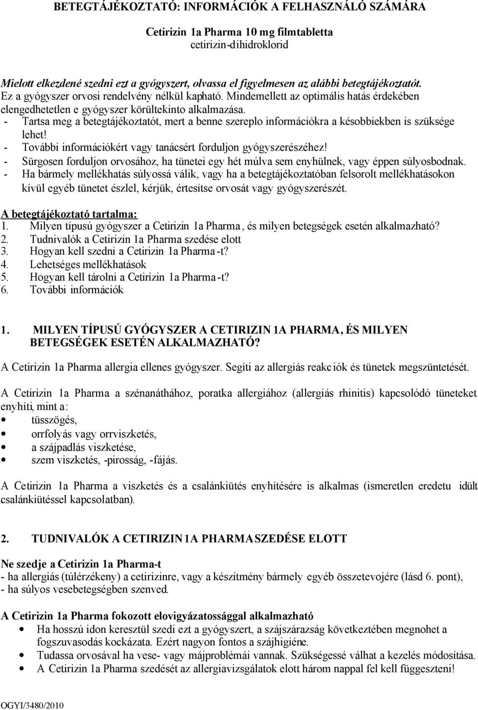 - Tartsa meg a betegtájékoztatót, mert a benne szereplo információkra a késobbiekben is szüksége lehet! - További információkért vagy tanácsért forduljon gyógyszerészéhez!