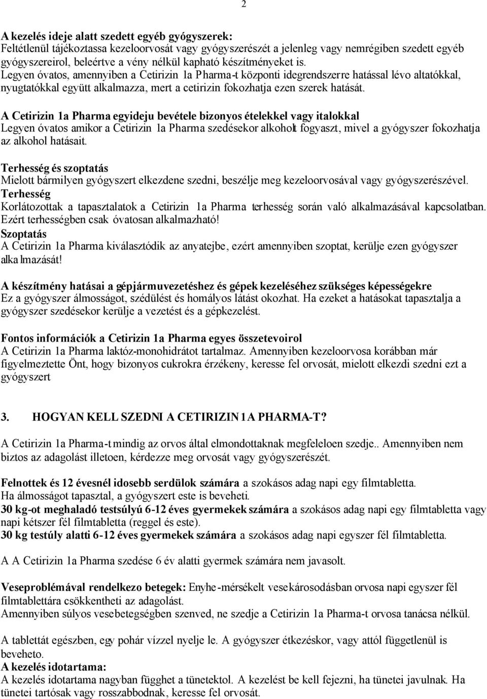 A Cetirizin 1a Pharma egyideju bevétele bizonyos ételekkel vagy italokkal Legyen óvatos amikor a Cetirizin 1a Pharma szedésekor alkoholt fogyaszt, mivel a gyógyszer fokozhatja az alkohol hatásait.