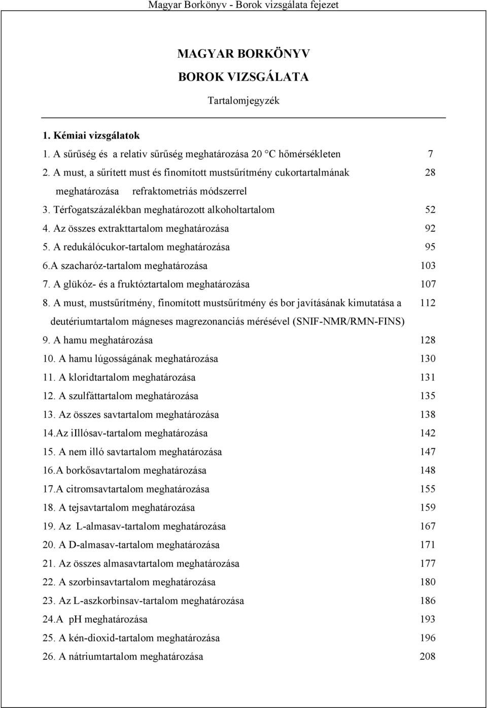 Az összes extrakttartalom meghatározása 92 5. A redukálócukor-tartalom meghatározása 95 6.A szacharóz-tartalom meghatározása 103 7. A glükóz- és a fruktóztartalom meghatározása 107 8.