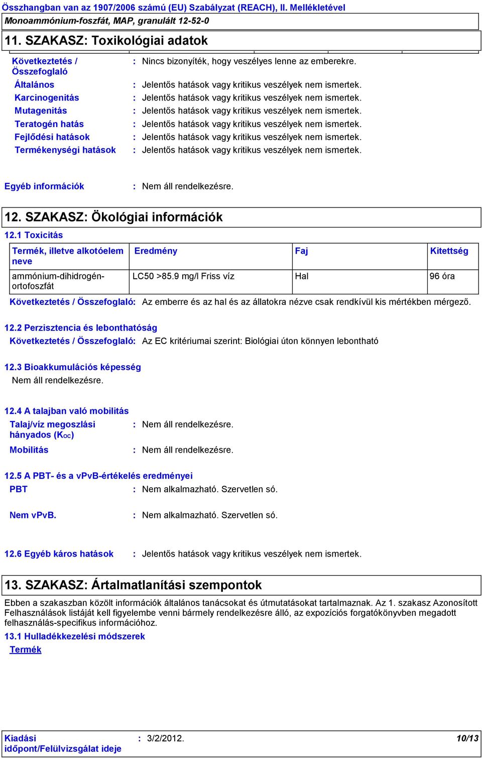 Jelentős hatások vagy kritikus veszélyek nem ismertek. Jelentős hatások vagy kritikus veszélyek nem ismertek. Jelentős hatások vagy kritikus veszélyek nem ismertek. Jelentős hatások vagy kritikus veszélyek nem ismertek. Jelentős hatások vagy kritikus veszélyek nem ismertek. Jelentős hatások vagy kritikus veszélyek nem ismertek. Egyéb információk 12.