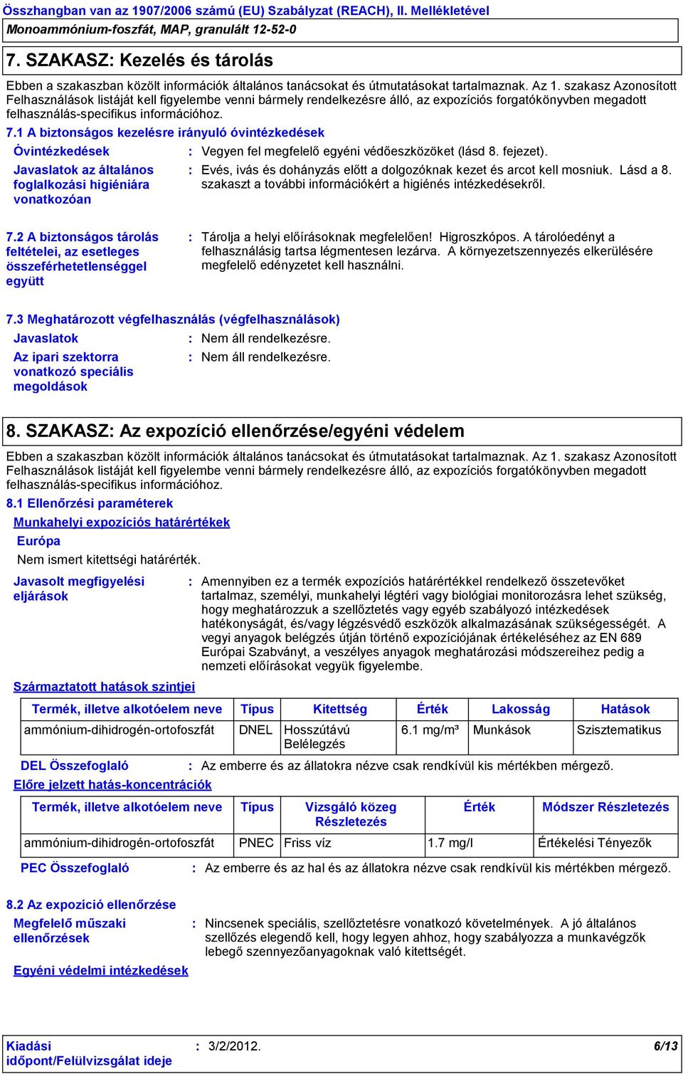 1 A biztonságos kezelésre irányuló óvintézkedések Óvintézkedések Javaslatok az általános foglalkozási higiéniára vonatkozóan Vegyen fel megfelelő egyéni védőeszközöket (lásd 8. fejezet).