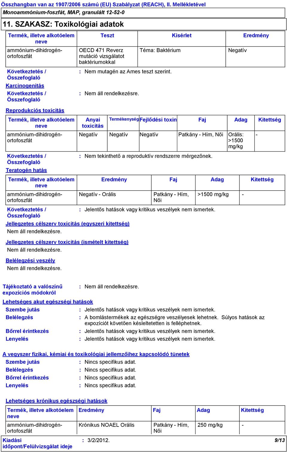 szerint. Reprodukciós toxicitás ammóniumdihidrogénortofoszfát Teratogén hatás Anyai toxicitás Termékenység Fejlődési toxin Faj Nem tekinthető a reproduktív rendszerre mérgezőnek.