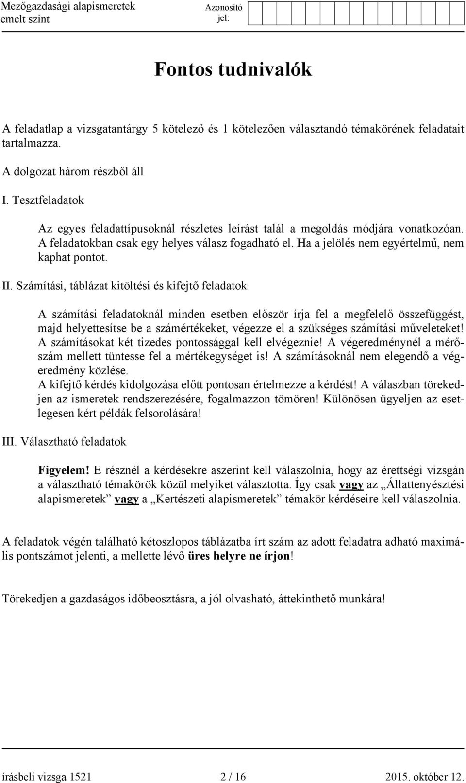 II. Számítási, táblázat kitöltési és kifejtő feladatok A számítási feladatoknál minden esetben először írja fel a megfelelő összefüggést, majd helyettesítse be a számértékeket, végezze el a szükséges