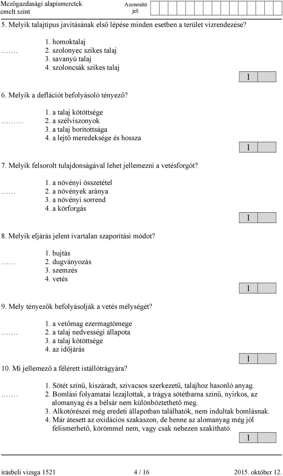 Melyik felsorolt tulajdonságával lehet jellemezni a vetésforgót?. a növényi összetétel 2. a növények aránya 3. a növényi sorrend 4. a körforgás 8. Melyik eljárás jelent ivartalan szaporítási módot?