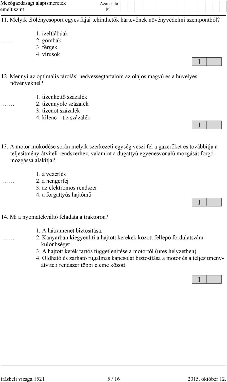 A motor működése során melyik szerkezeti egység veszi fel a gázerőket és továbbítja a teljesítmény-átviteli rendszerhez, valamint a dugattyú egyenesvonalú mozgását forgómozgássá alakítja?