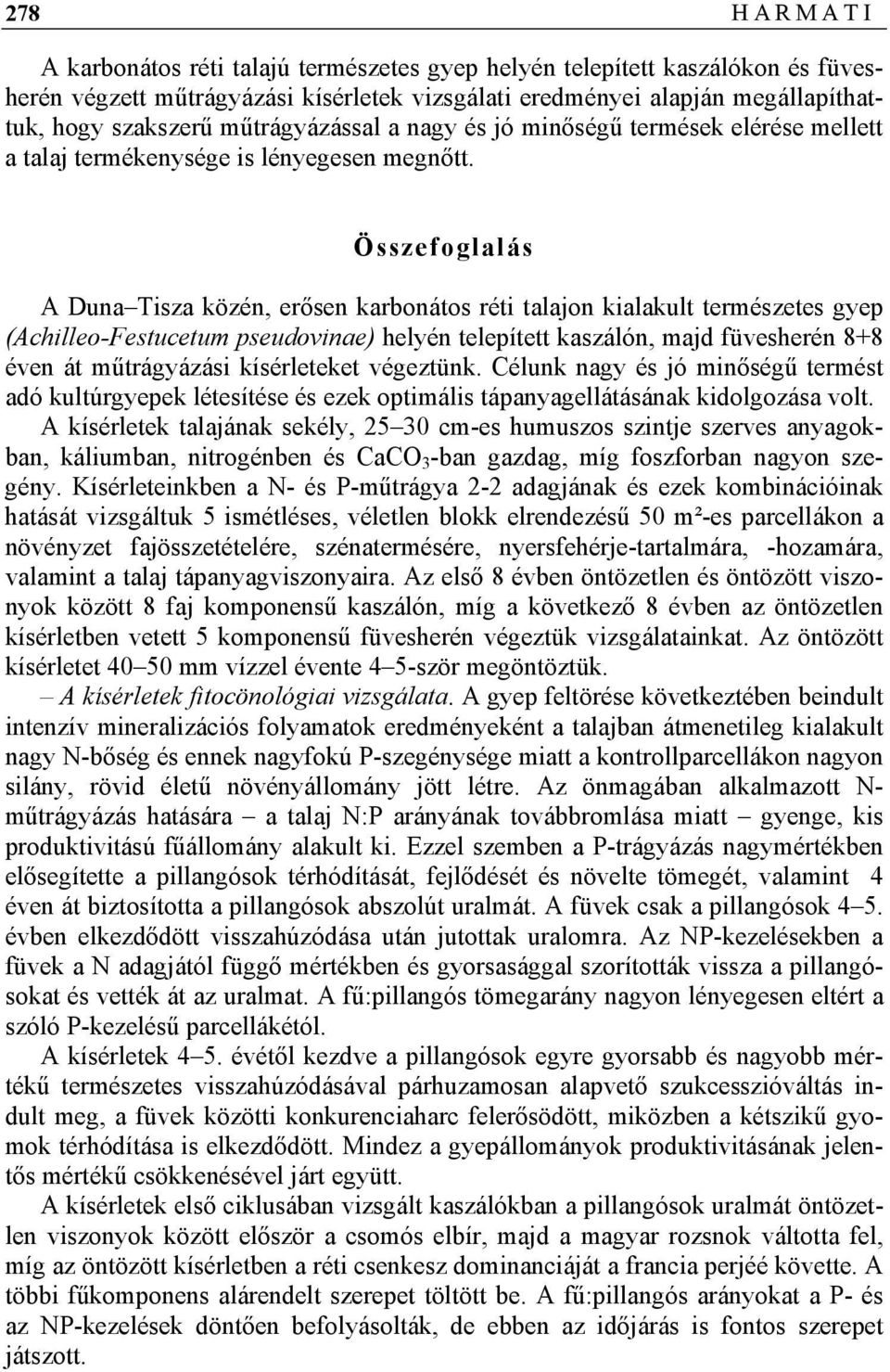 Összefoglalás A Duna Tisza közén, erősen karbonátos réti talajon kialakult természetes gyep (Achilleo-Festucetum pseudovinae) helyén telepített kaszálón, majd füvesherén 8+8 éven át műtrágyázási