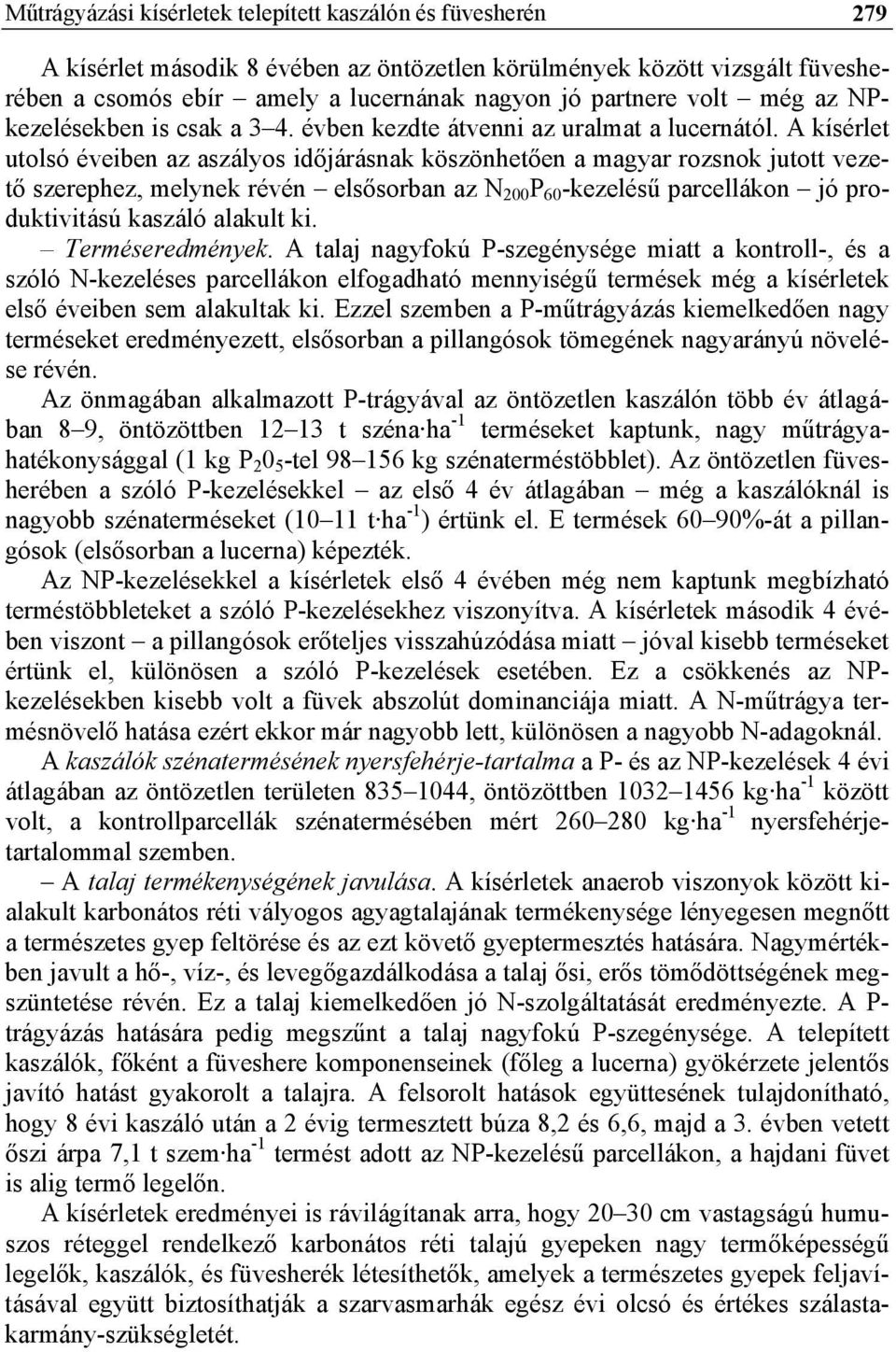 A kísérlet utolsó éveiben az aszályos időjárásnak köszönhetően a magyar rozsnok jutott vezető szerephez, melynek révén elsősorban az N 200 P 60 -kezelésű parcellákon jó produktivitású kaszáló alakult