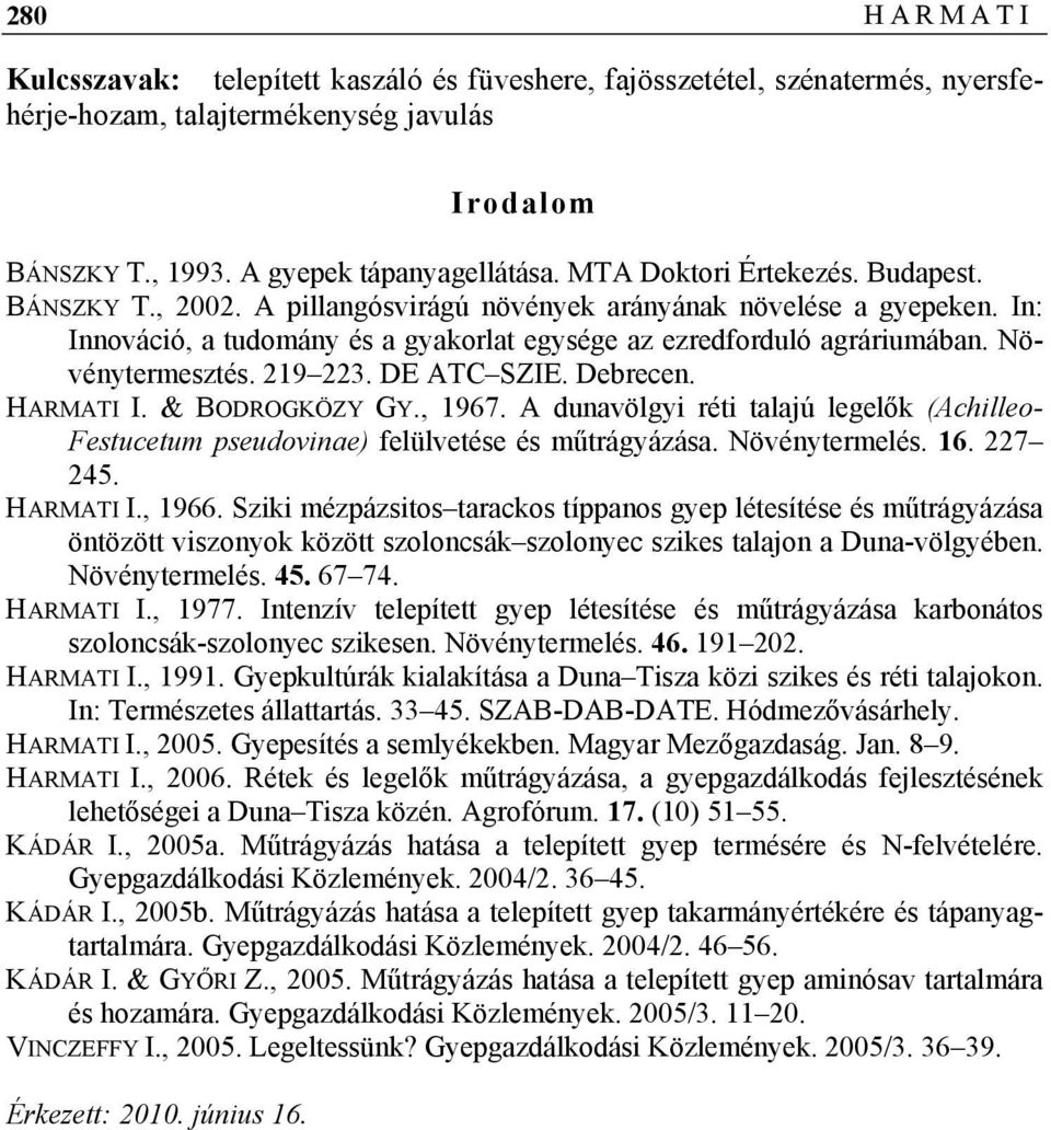 Növénytermesztés. 219 223. DE ATC SZIE. Debrecen. HARMATI I. & BODROGKÖZY GY., 1967. A dunavölgyi réti talajú legelők (Achilleo- Festucetum pseudovinae) felülvetése és műtrágyázása. Növénytermelés.