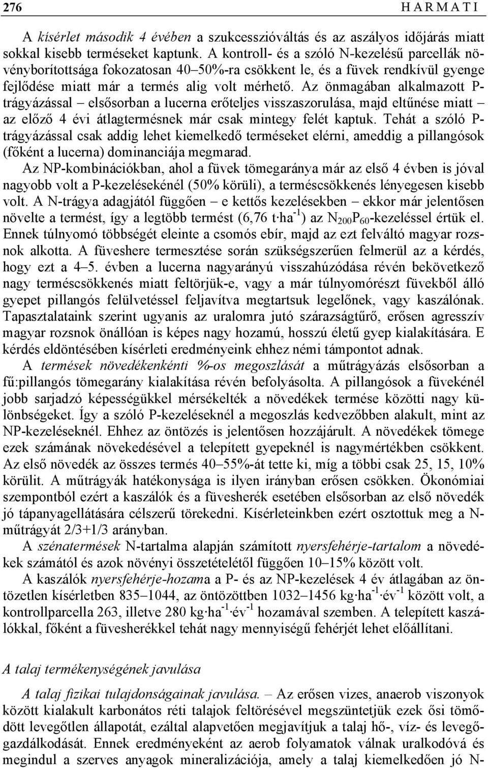 Az önmagában alkalmazott P- trágyázással elsősorban a lucerna erőteljes visszaszorulása, majd eltűnése miatt az előző 4 évi átlagtermésnek már csak mintegy felét kaptuk.