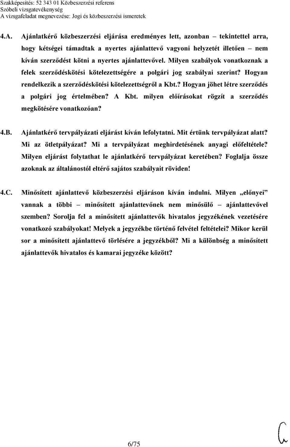 ? Hogyan jöhet létre szerződés a polgári jog értelmében? A Kbt. milyen előírásokat rögzít a szerződés megkötésére vonatkozóan? 4.B. Ajánlatkérő tervpályázati eljárást kíván lefolytatni.