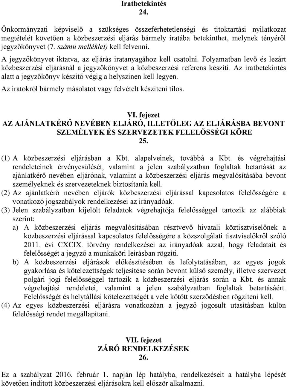 számú melléklet) kell felvenni. A jegyzőkönyvet iktatva, az eljárás iratanyagához kell csatolni. Folyamatban levő és lezárt közbeszerzési eljárásnál a jegyzőkönyvet a közbeszerzési referens készíti.