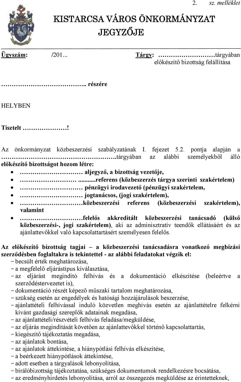 ..referens (közbeszerzés tárgya szerinti szakértelem) pénzügyi irodavezető (pénzügyi szakértelem, jogtanácsos, (jogi szakértelem), közbeszerzési referens (közbeszerzési szakértelem), valamint felelős