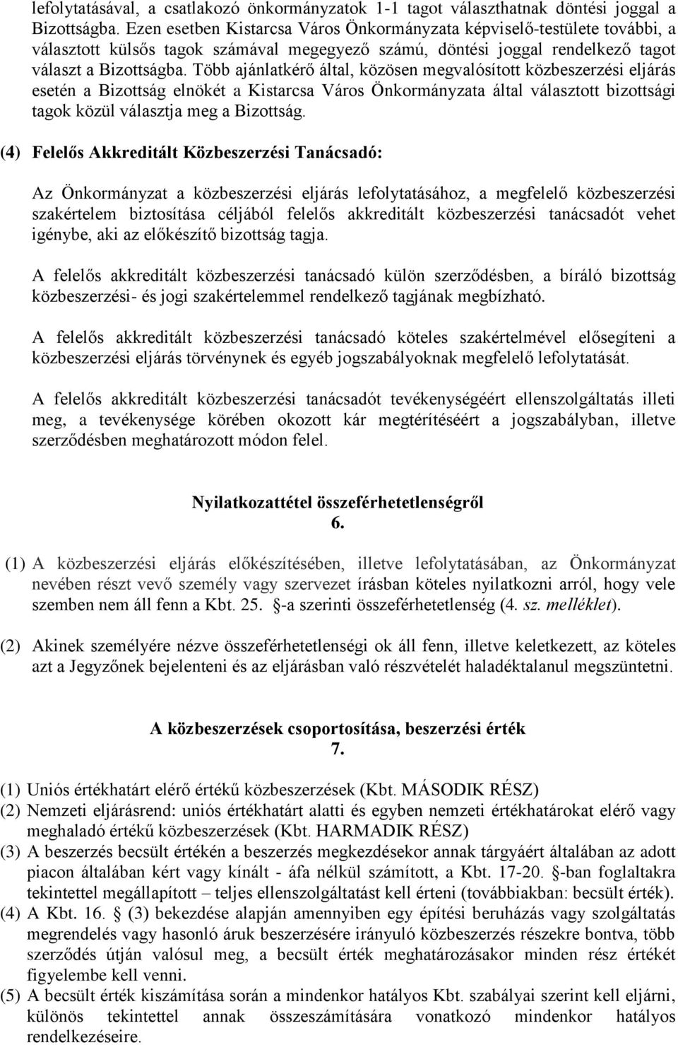 Több ajánlatkérő által, közösen megvalósított közbeszerzési eljárás esetén a Bizottság elnökét a Kistarcsa Város Önkormányzata által választott bizottsági tagok közül választja meg a Bizottság.