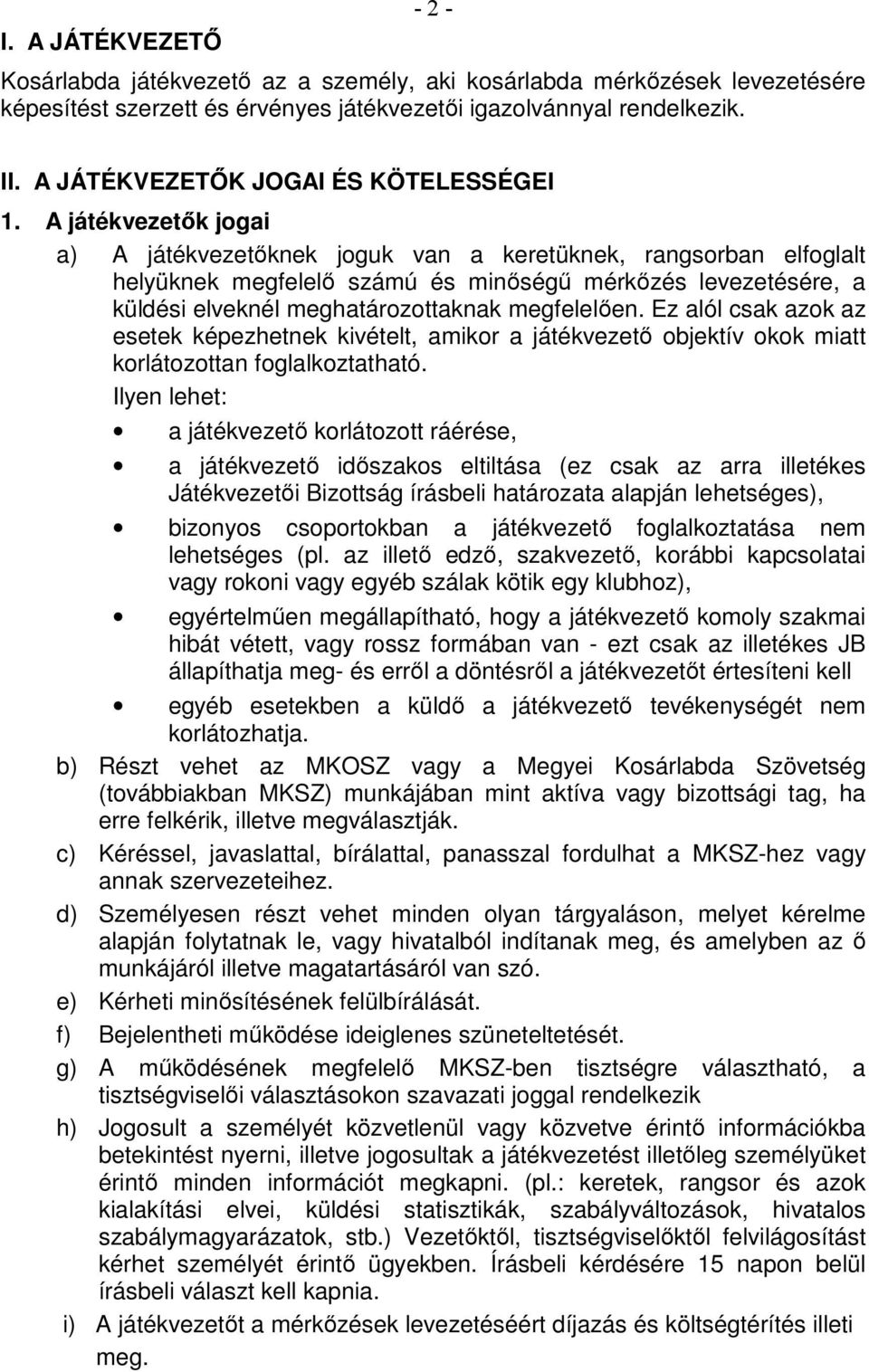 A játékvezetık jogai a) A játékvezetıknek joguk van a keretüknek, rangsorban elfoglalt helyüknek megfelelı számú és minıségő mérkızés levezetésére, a küldési elveknél meghatározottaknak megfelelıen.