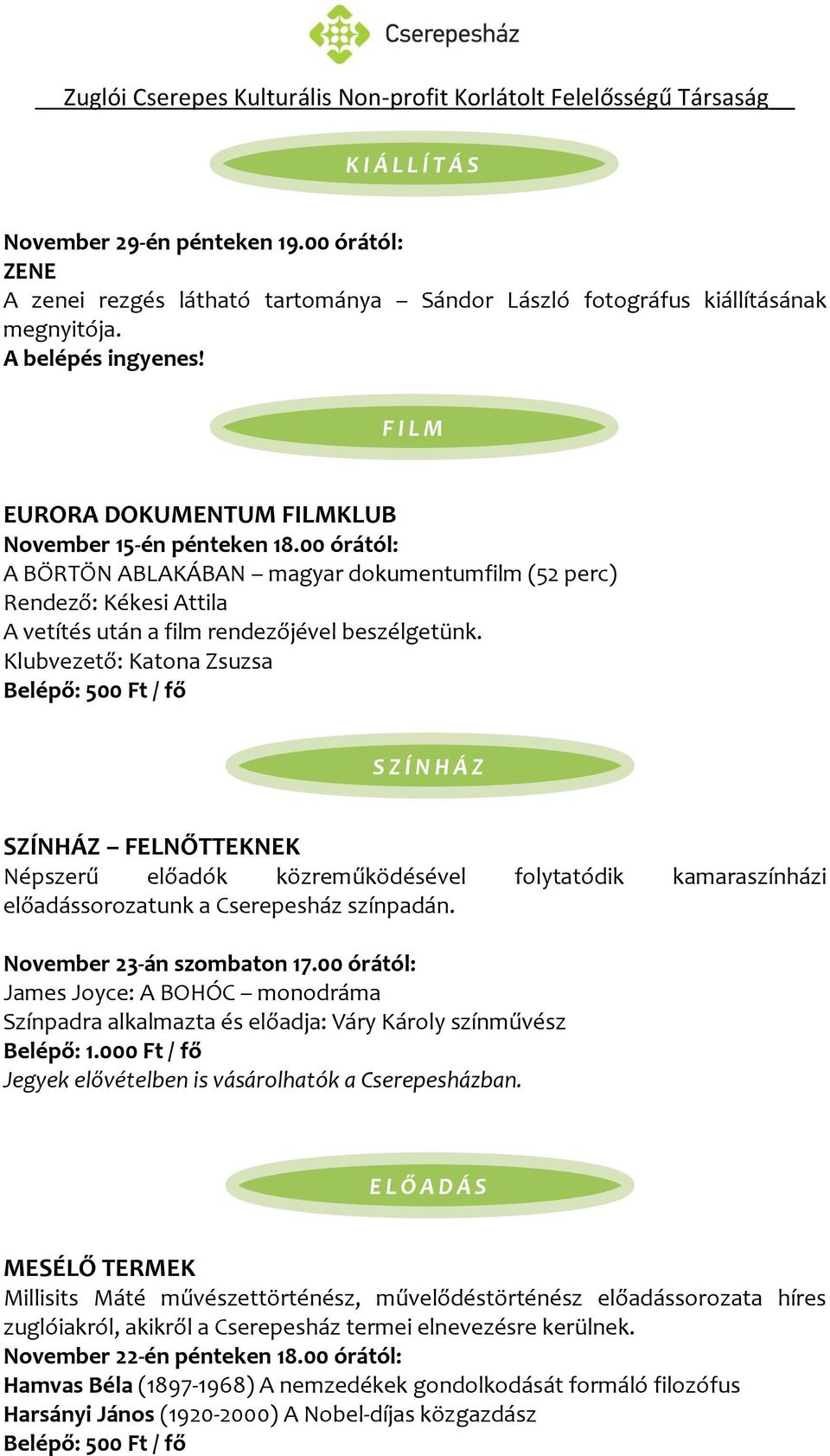 Klubvezető: Katona Zsuzsa Belépő: 500 Ft / fő S Z Í N H Á Z SZÍNHÁZ FELNŐTTEKNEK Népszerű előadók közreműködésével folytatódik kamaraszínházi előadássorozatunk a Cserepesház színpadán.