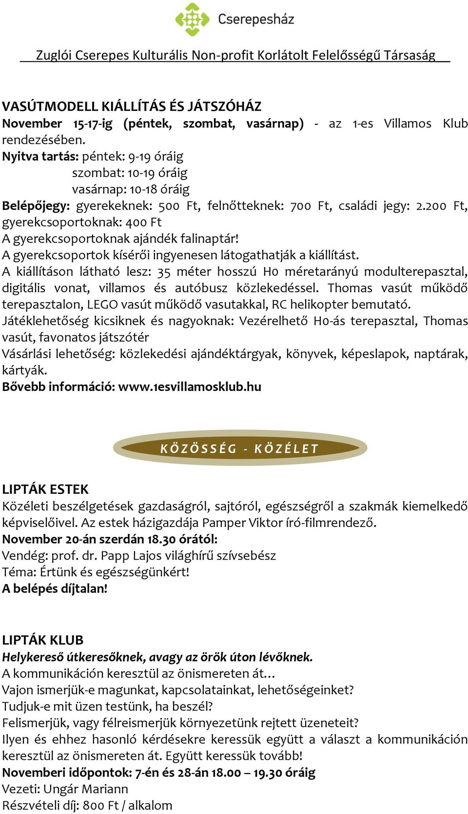 200 Ft, gyerekcsoportoknak: 400 Ft gyerekcsoportoknak ajándék falinaptár! gyerekcsoportok kísérői ingyenesen látogathatják a kiállítást.