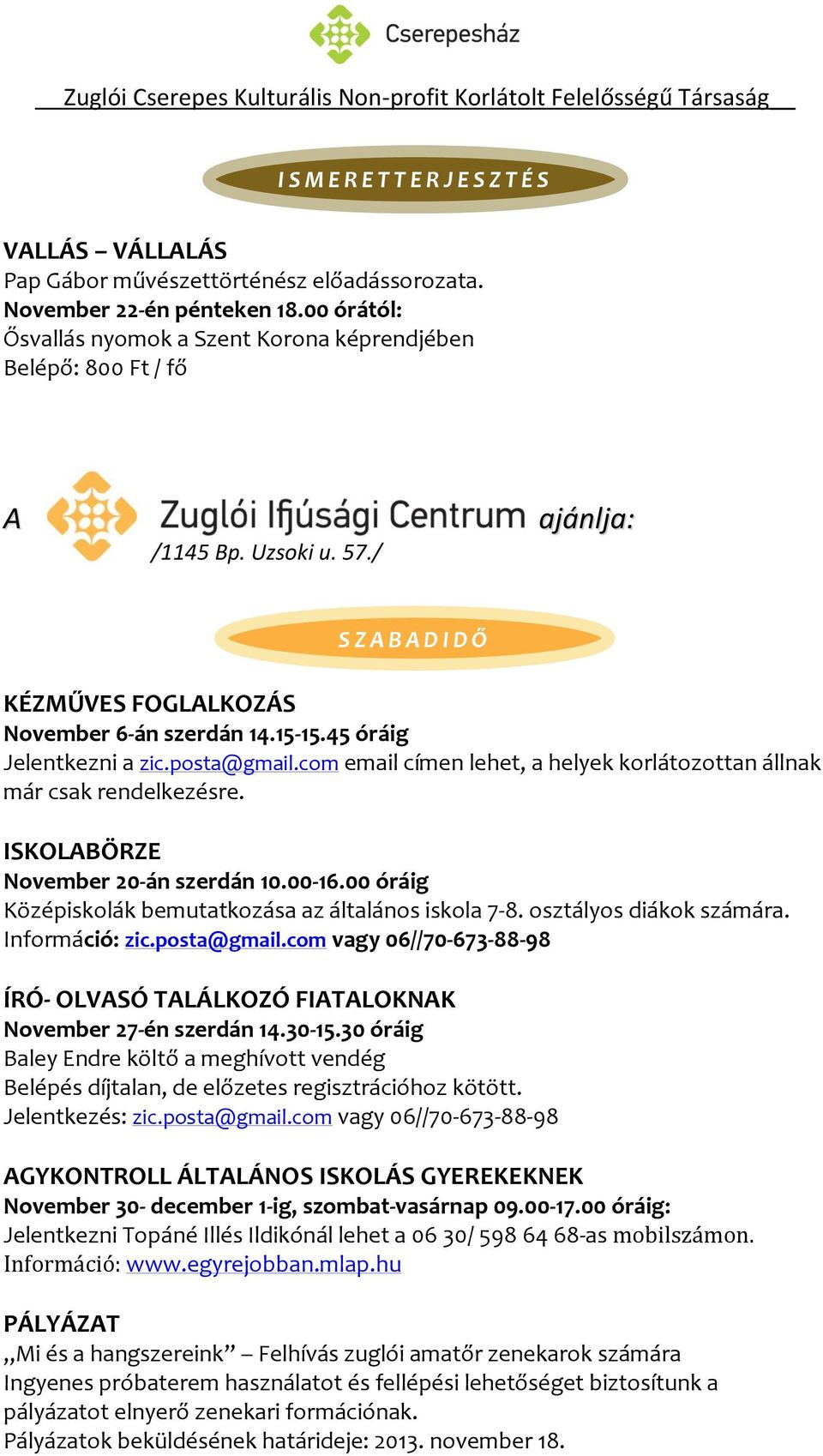 45 óráig Jelentkezni a zic.posta@gmail.com email címen lehet, a helyek korlátozottan állnak már csak rendelkezésre. ISKOLBÖRZE November 20-án szerdán 10.00-16.