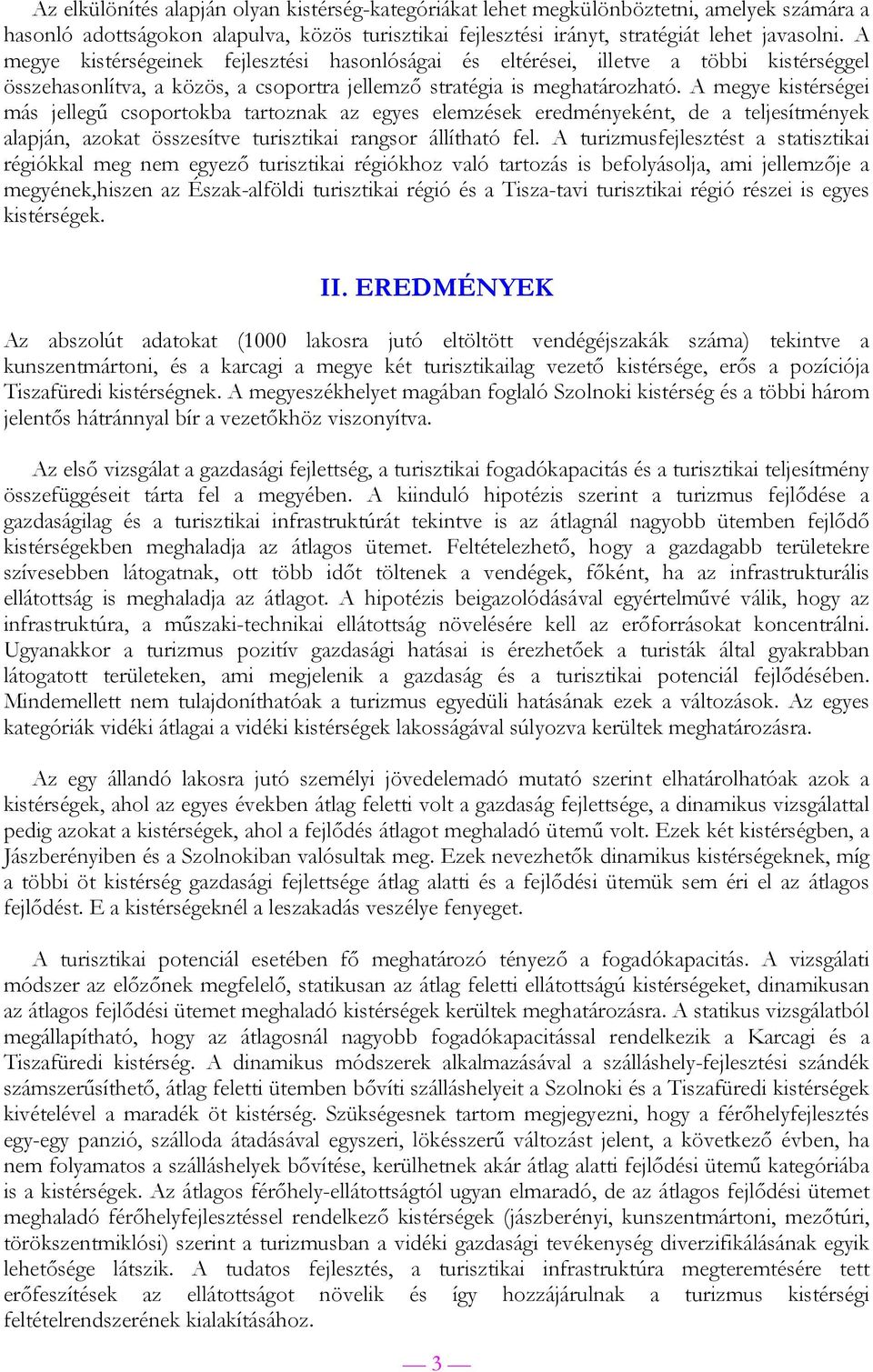 A megye kistérségei más jellegű csoportokba tartoznak az egyes elemzések eredményeként, de a teljesítmények alapján, azokat összesítve turisztikai rangsor állítható fel.