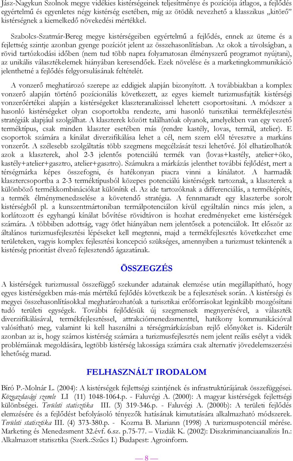 Szabolcs-Szatmár-Bereg megye kistérségeiben egyértelmű a fejlődés, ennek az üteme és a fejlettség szintje azonban gyenge pozíciót jelent az összehasonlításban.