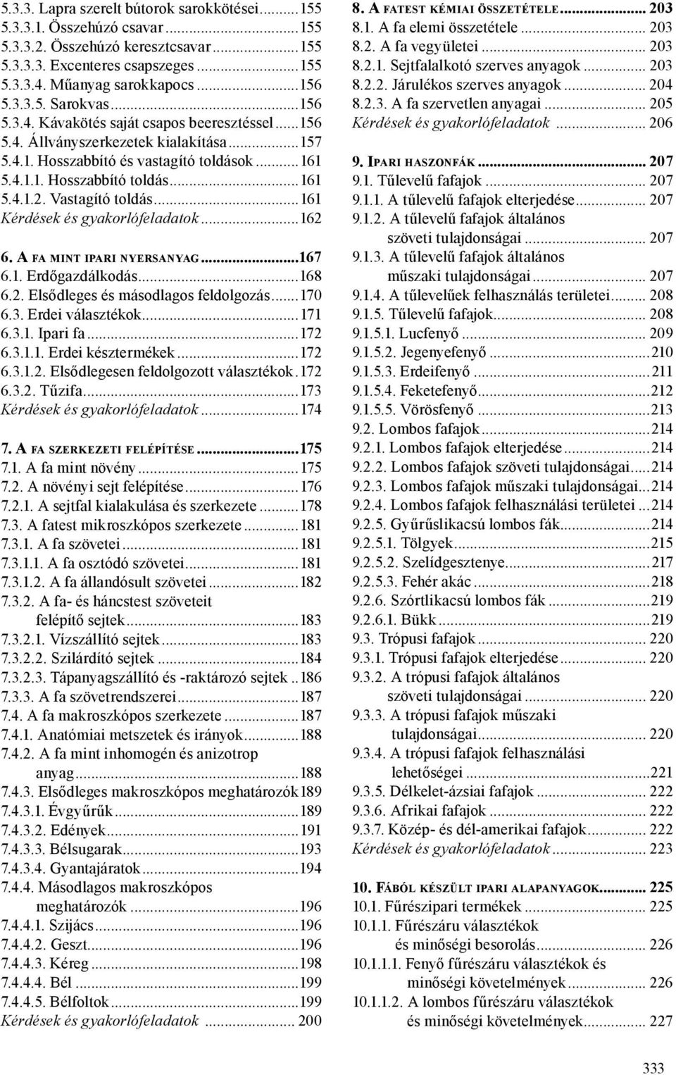 Vastagító toldás...161 Kérdések és gyakorlófeladatok...162 6. A fa m i n t i pa r i n y e r s a n yag...167 6.1. Erdőgazdálkodás...168 6.2. Elsődleges és másodlagos feldolgozás...170 6.3.