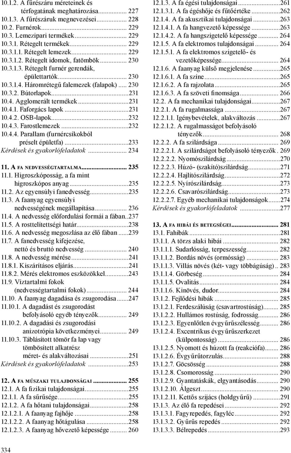 ..231 10.4.1. Faforgács lapok...231 10.4.2. OSB-lapok...232 10.4.3. Farostlemezek...232 10.4.4. Parallam (furnércsíkokból préselt épületfa)...233 Kérdések és gyakorlófeladatok... 234 11.