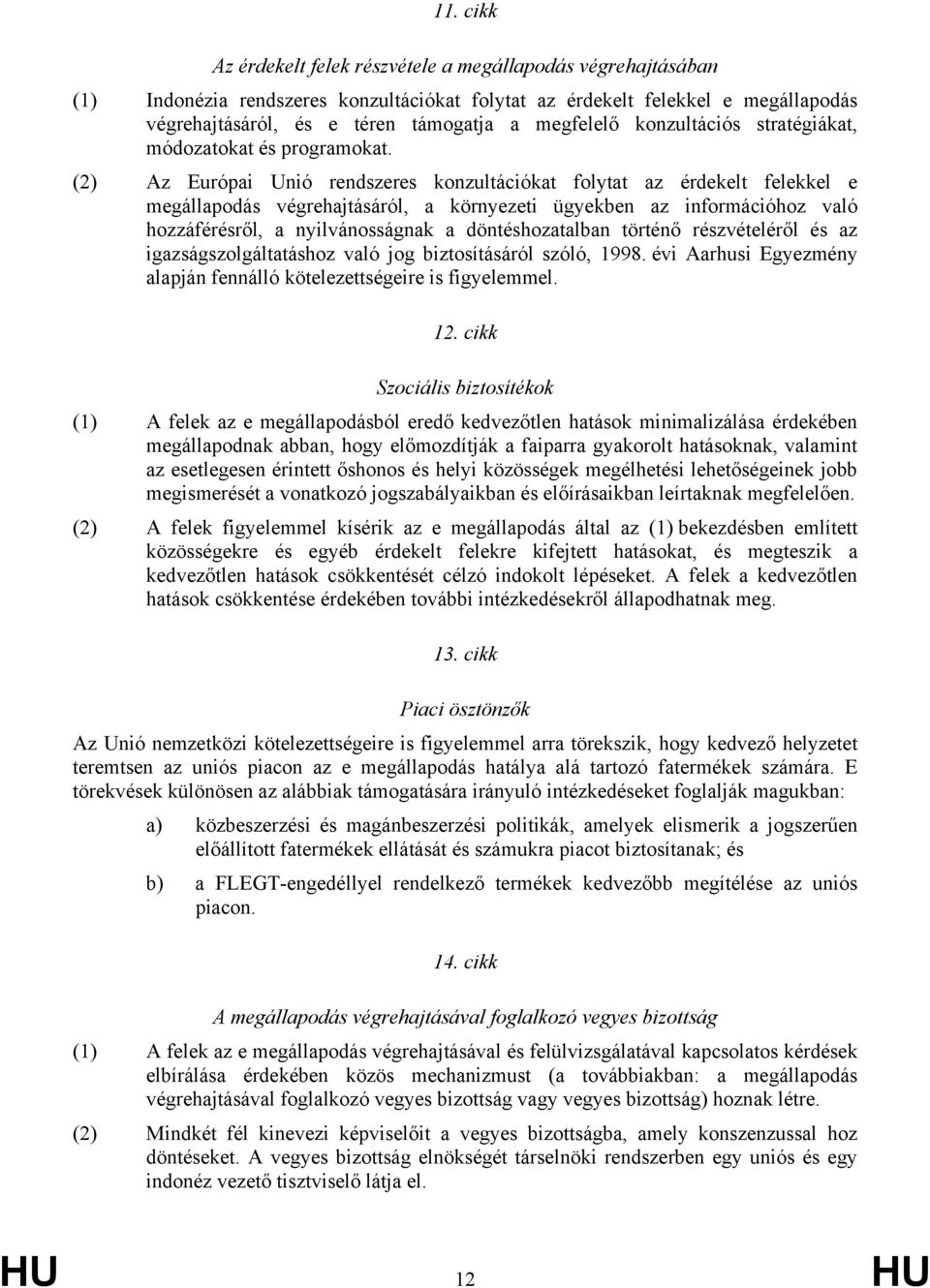 (2) Az Európai Unió rendszeres konzultációkat folytat az érdekelt felekkel e megállapodás végrehajtásáról, a környezeti ügyekben az információhoz való hozzáférésről, a nyilvánosságnak a