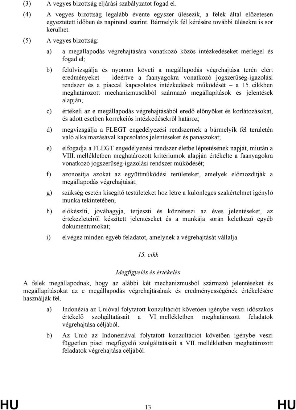 (5) A vegyes bizottság: a) a megállapodás végrehajtására vonatkozó közös intézkedéseket mérlegel és fogad el; b) felülvizsgálja és nyomon követi a megállapodás végrehajtása terén elért eredményeket