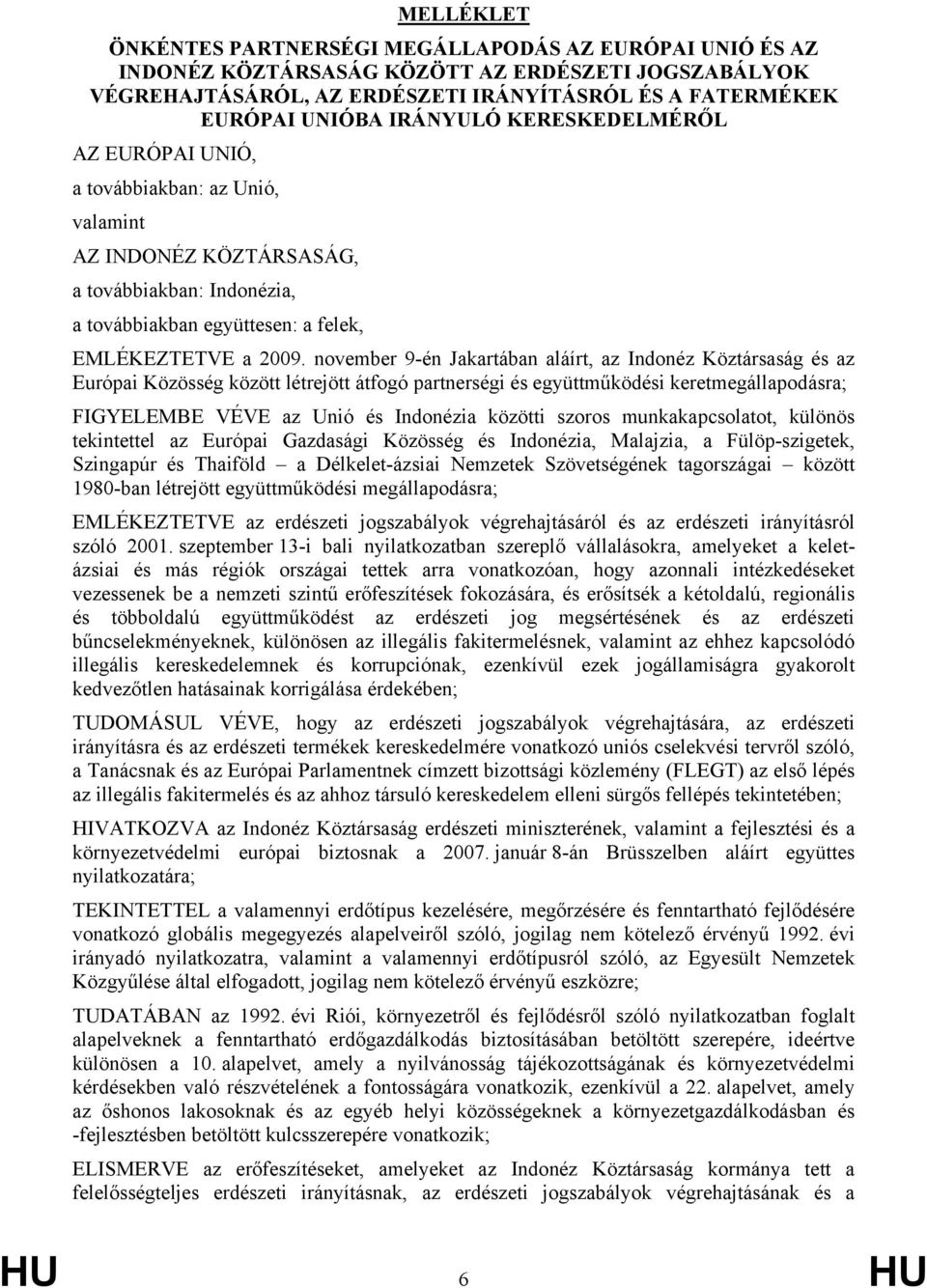 november 9-én Jakartában aláírt, az Indonéz Köztársaság és az Európai Közösség között létrejött átfogó partnerségi és együttműködési keretmegállapodásra; FIGYELEMBE VÉVE az Unió és Indonézia közötti