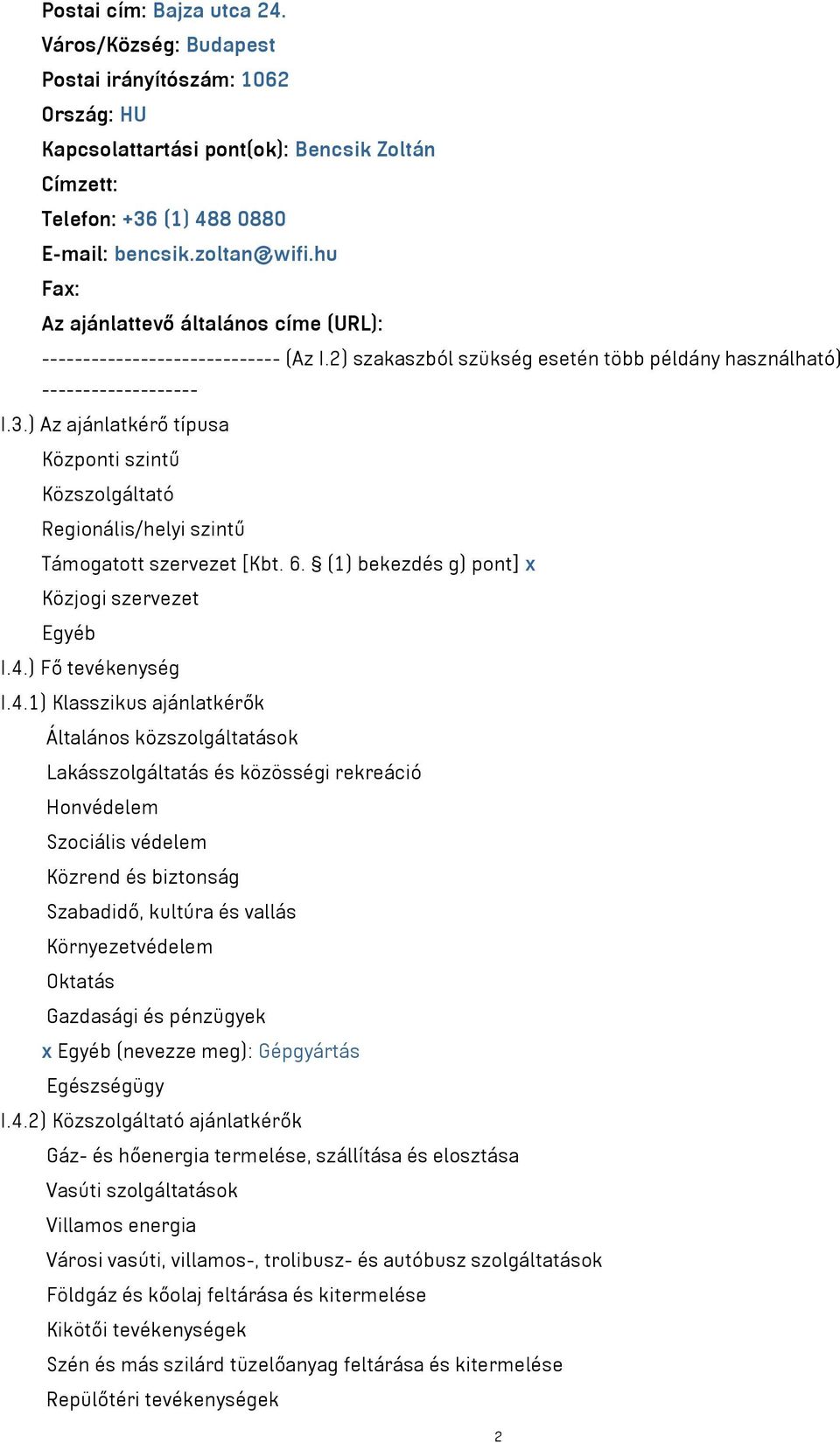 ) Az ajánlatkérő típusa Központi szintű Közszolgáltató Regionális/helyi szintű Támogatott szervezet [Kbt. 6. (1) bekezdés g) pont] x Közjogi szervezet Egyéb I.4.