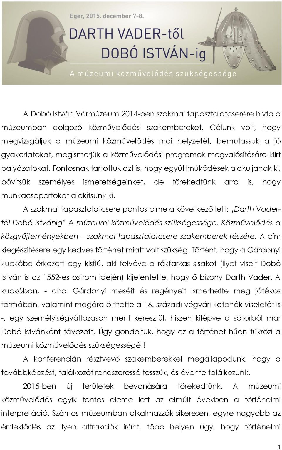 Fontosnak tartottuk azt is, hogy együttműködések alakuljanak ki, bővítsük személyes ismeretségeinket, de törekedtünk arra is, hogy munkacsoportokat alakítsunk ki.