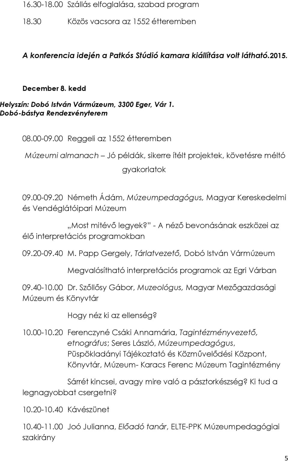 00 Reggeli az 1552 étteremben Múzeumi almanach Jó példák, sikerre ítélt projektek, követésre méltó gyakorlatok 09.00-09.