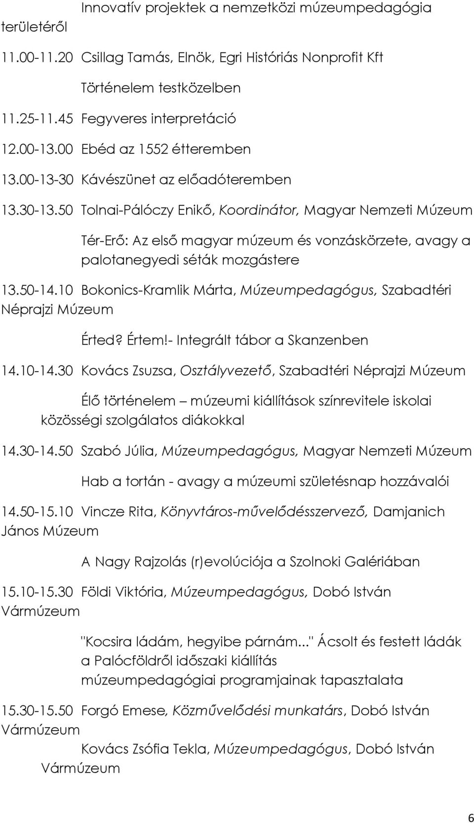 50 Tolnai-Pálóczy Enikő, Koordinátor, Magyar Nemzeti Múzeum Tér-Erő: Az első magyar múzeum és vonzáskörzete, avagy a palotanegyedi séták mozgástere 13.50-14.