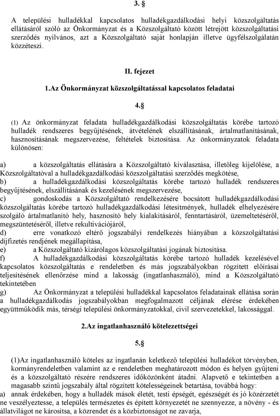 (1) Az önkormányzat feladata hulladékgazdálkodási közszolgáltatás körébe tartozó hulladék rendszeres begyűjtésének, átvételének elszállításának, ártalmatlanításának, hasznosításának megszervezése,