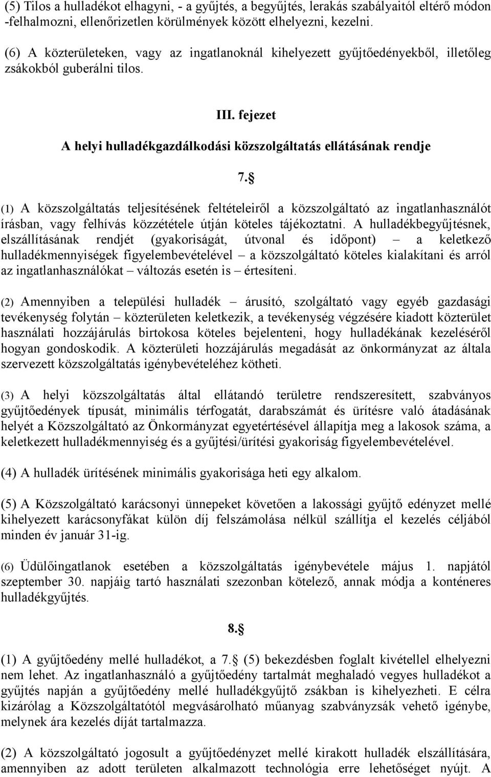 (1) A közszolgáltatás teljesítésének feltételeiről a közszolgáltató az ingatlanhasználót írásban, vagy felhívás közzététele útján köteles tájékoztatni.