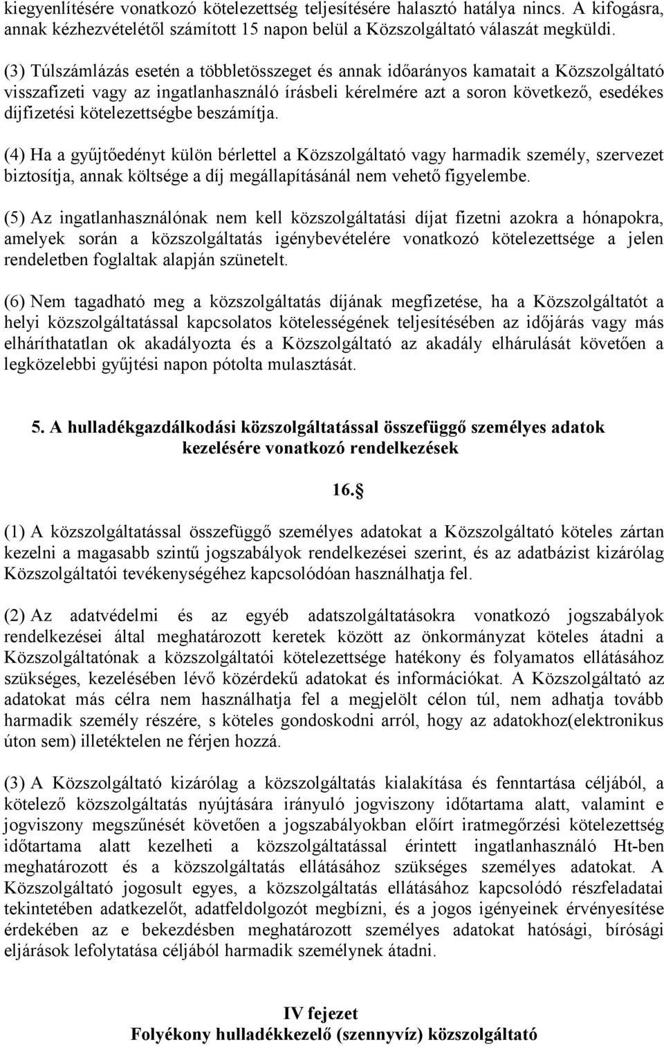 kötelezettségbe beszámítja. (4) Ha a gyűjtőedényt külön bérlettel a Közszolgáltató vagy harmadik személy, szervezet biztosítja, annak költsége a díj megállapításánál nem vehető figyelembe.