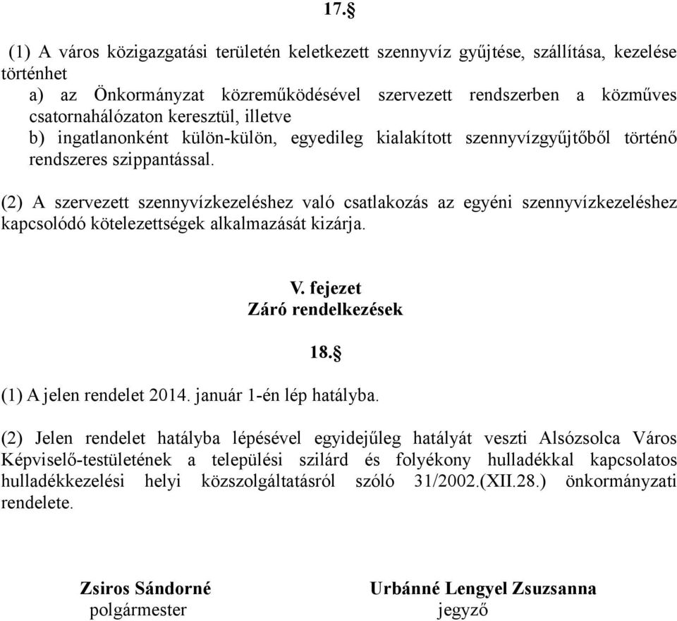 (2) A szervezett szennyvízkezeléshez való csatlakozás az egyéni szennyvízkezeléshez kapcsolódó kötelezettségek alkalmazását kizárja. V. fejezet Záró rendelkezések 18. (1) A jelen rendelet 2014.