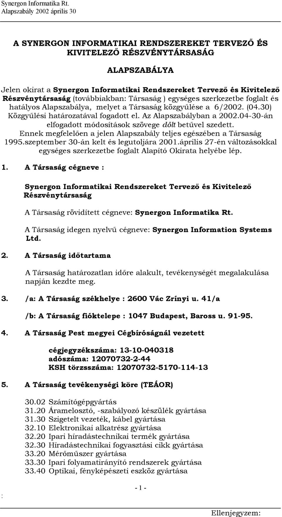 04-30-án elfogadott módosítások szövege dőlt betűvel szedett. Ennek megfelelően a jelen Alapszabály teljes egészében a Társaság 1995.szeptember 30-án kelt és legutoljára 2001.