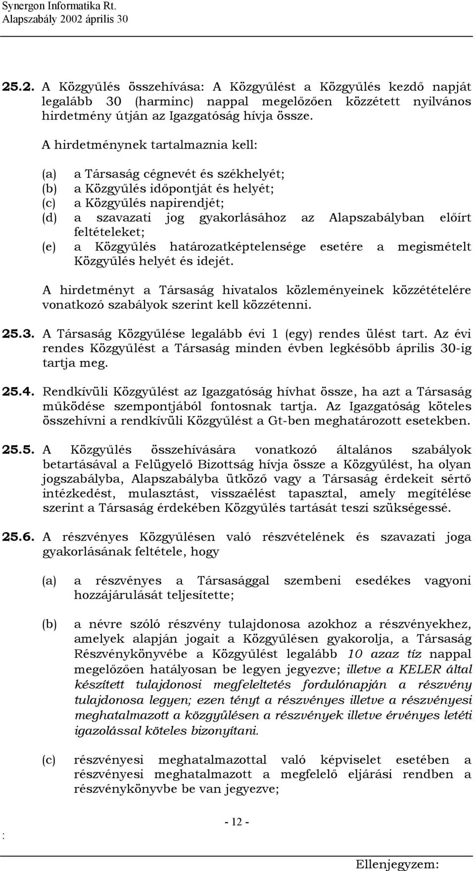 feltételeket; (e) a Közgyűlés határozatképtelensége esetére a megismételt Közgyűlés helyét és idejét.