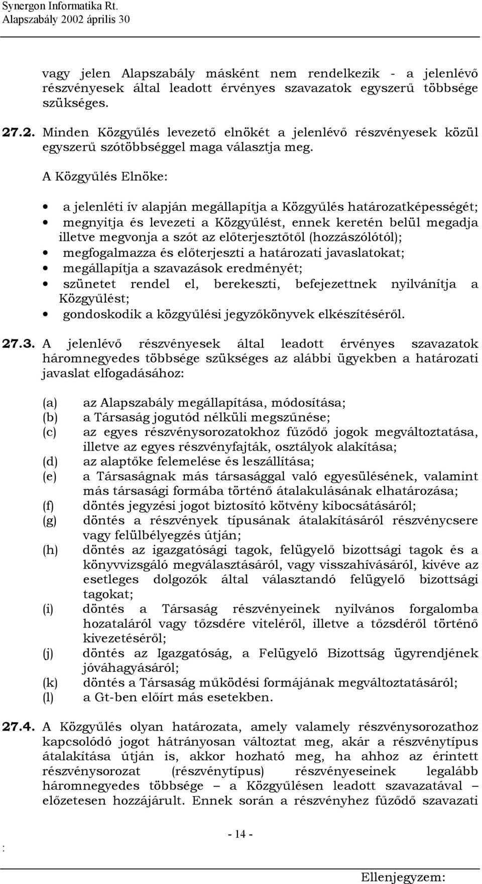 A Közgyűlés Elnöke a jelenléti ív alapján megállapítja a Közgyűlés határozatképességét; megnyitja és levezeti a Közgyűlést, ennek keretén belül megadja illetve megvonja a szót az előterjesztőtől