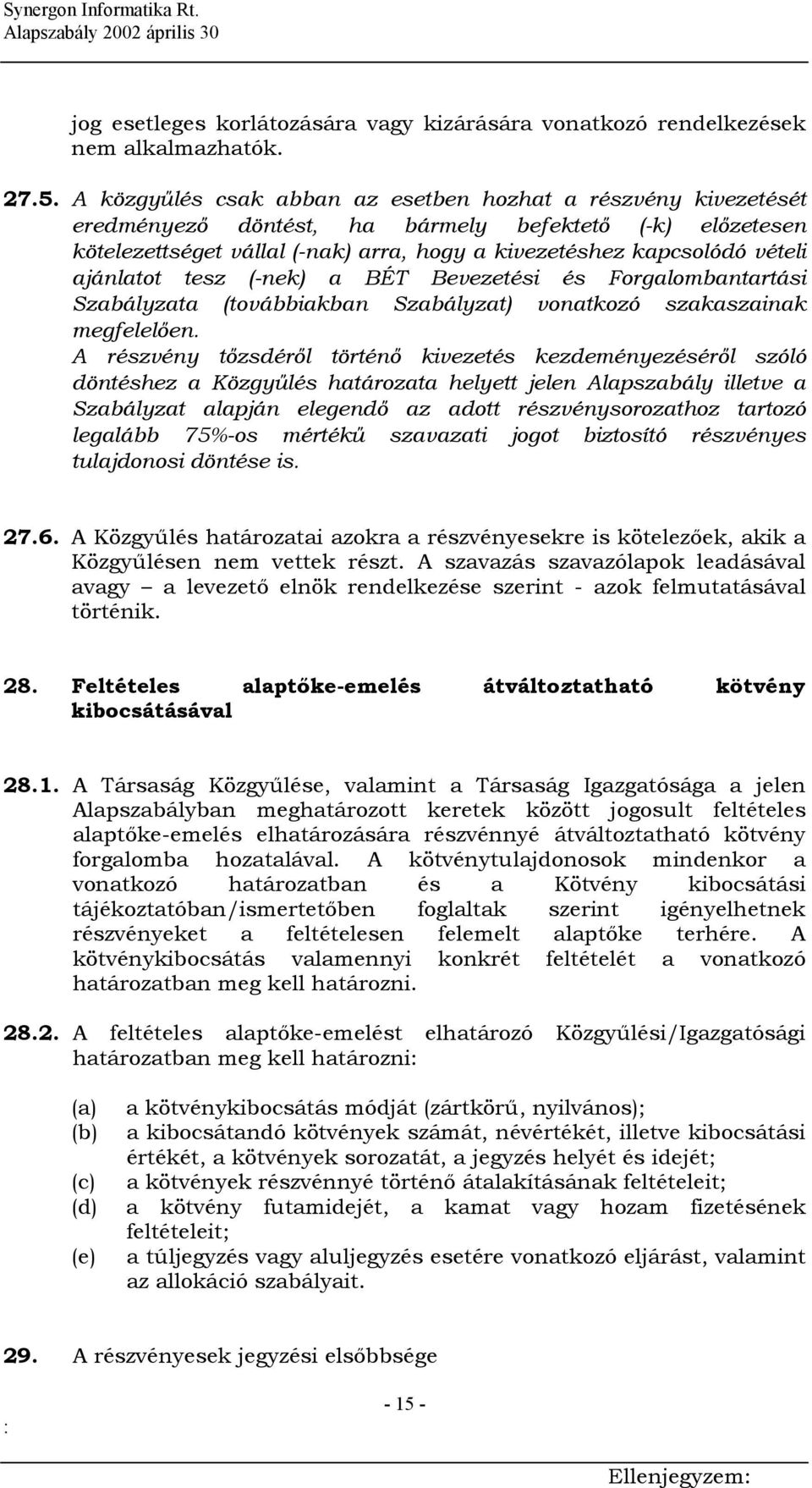 ajánlatot tesz (-nek) a BÉT Bevezetési és Forgalombantartási Szabályzata (továbbiakban Szabályzat) vonatkozó szakaszainak megfelelően.