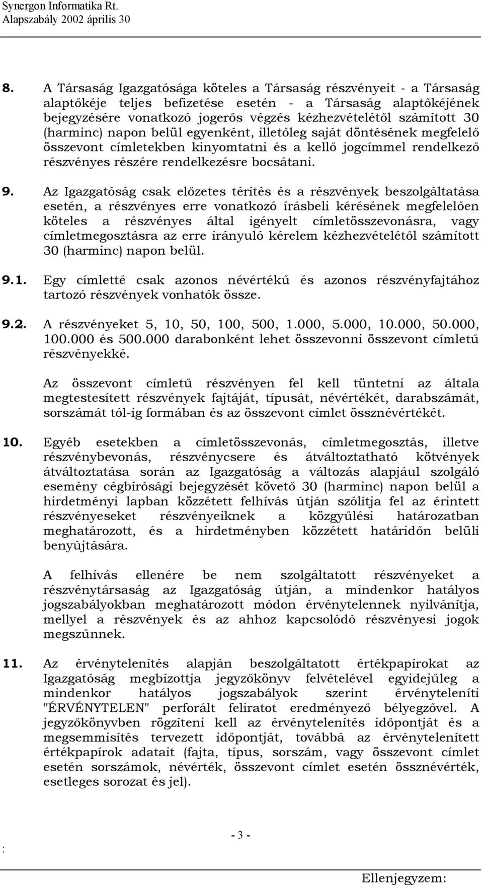 Az Igazgatóság csak előzetes térítés és a részvények beszolgáltatása esetén, a részvényes erre vonatkozó írásbeli kérésének megfelelően köteles a részvényes által igényelt címletösszevonásra, vagy