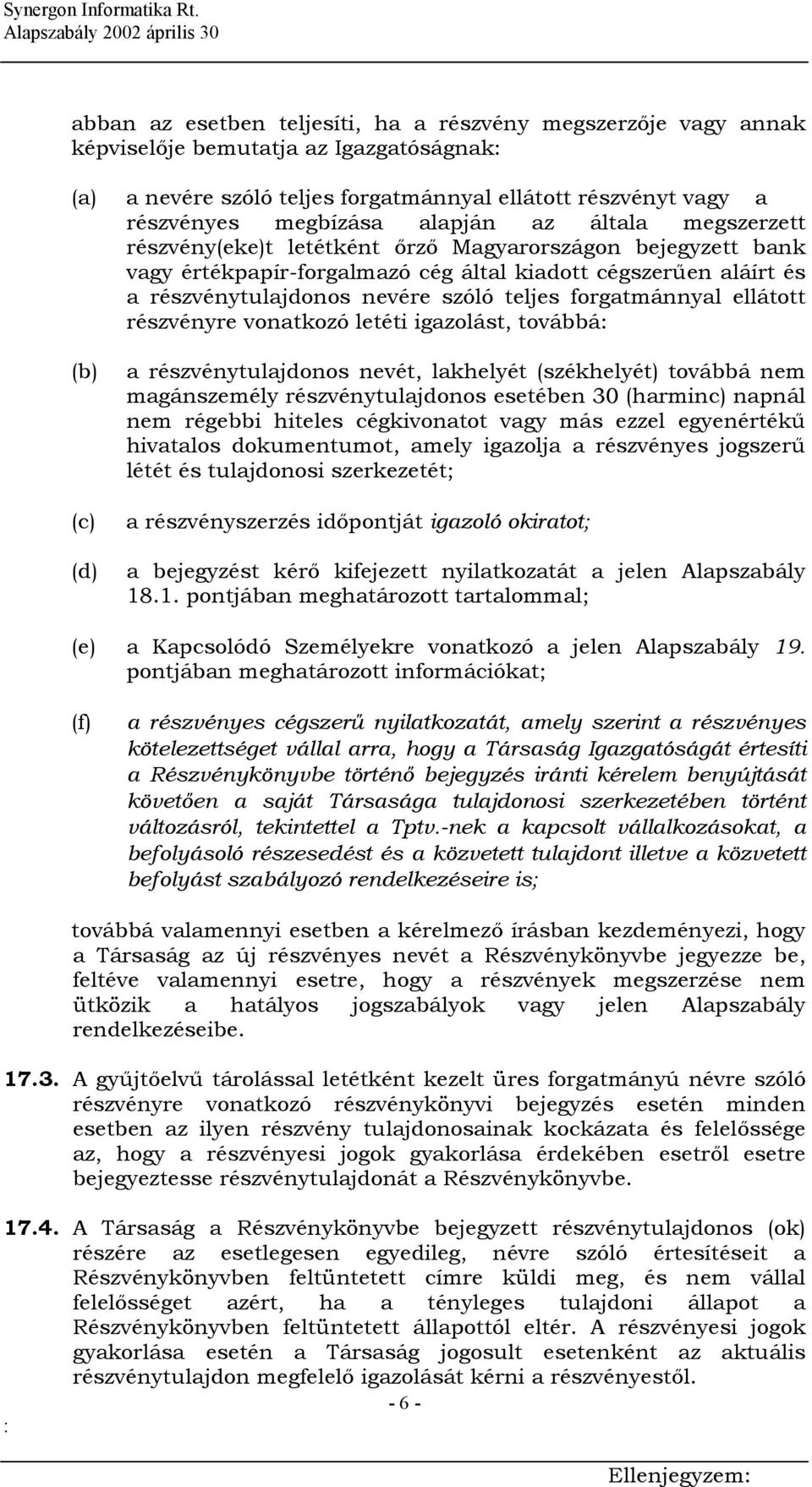 forgatmánnyal ellátott részvényre vonatkozó letéti igazolást, továbbá (b) (c) a részvénytulajdonos nevét, lakhelyét (székhelyét) továbbá nem magánszemély részvénytulajdonos esetében 30 (harminc)