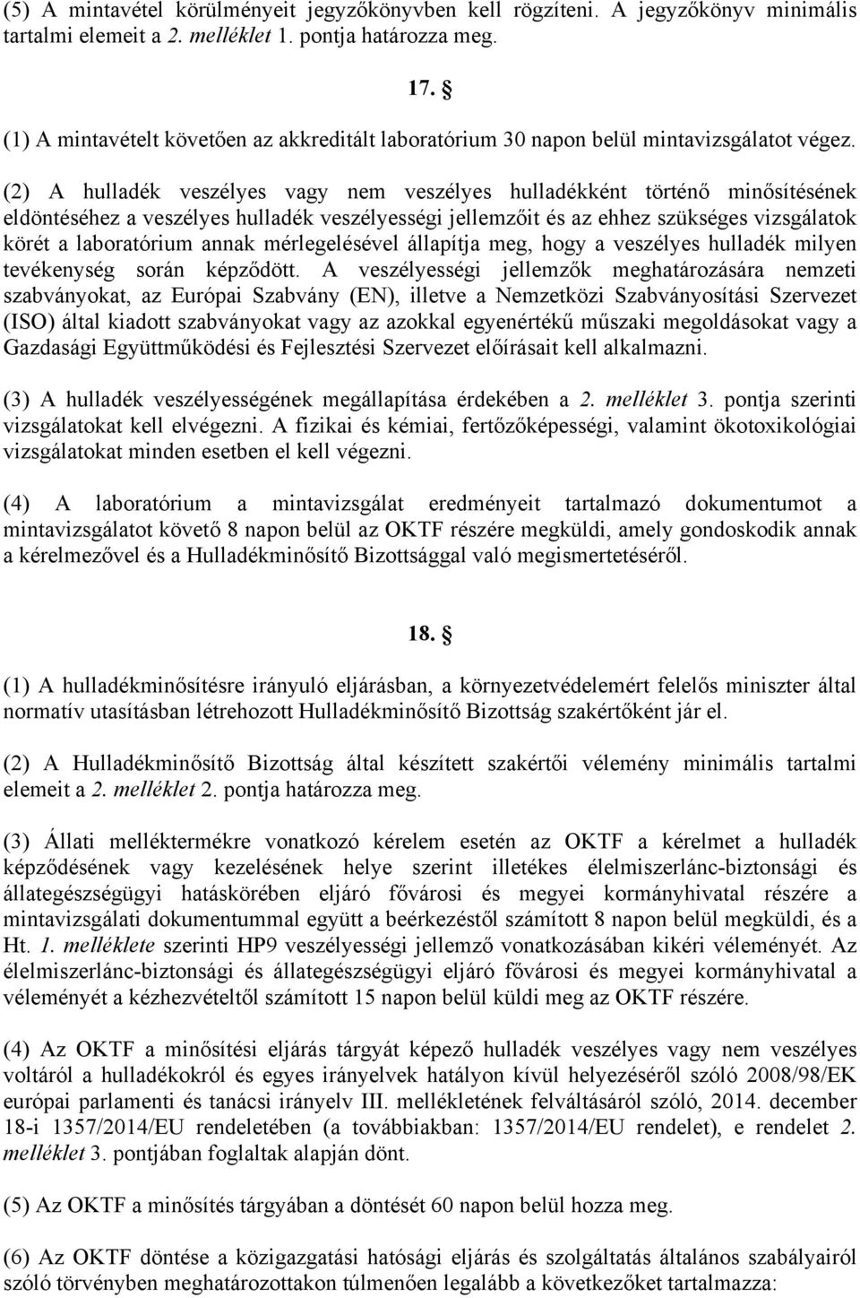 (2) A hulladék veszélyes vagy nem veszélyes hulladékként történő minősítésének eldöntéséhez a veszélyes hulladék veszélyességi jellemzőit és az ehhez szükséges vizsgálatok körét a laboratórium annak